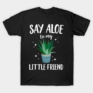 Say Aloe To My Little Friend T-Shirt